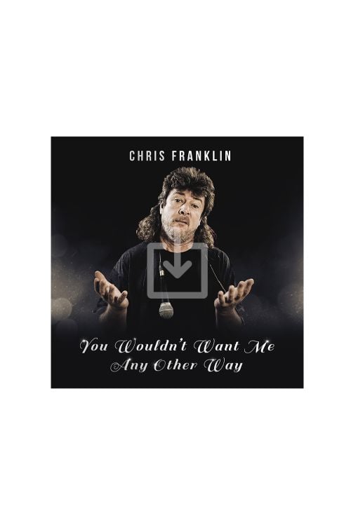 You Wouldn't Want Me Any Other Way (Album Download) by Chris Franklin